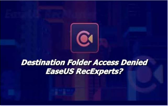Destination Folder Access Denied EaseUS RecExperts